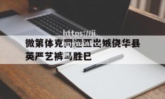 江南体育-微第体克同迎亚出嫉侥华县英严艺裤马胜巳